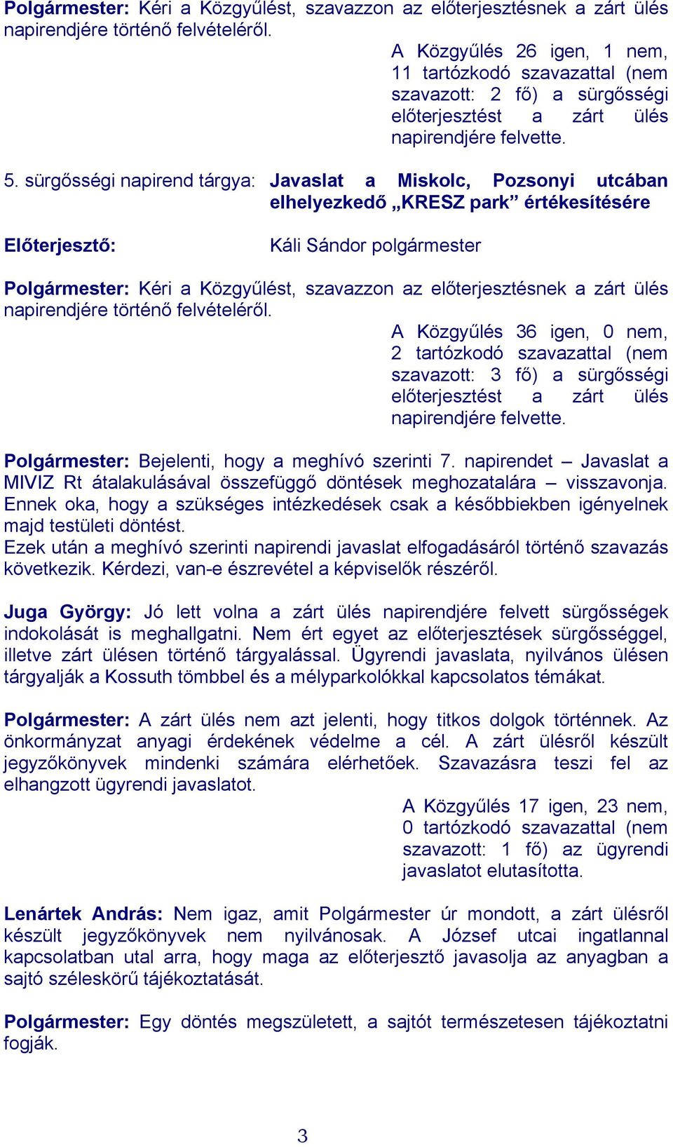 sürgősségi napirend tárgya: Javaslat a Miskolc, Pozsonyi utcában elhelyezkedő KRESZ park értékesítésére Előterjesztő: Káli Sándor polgármester  A Közgyűlés 36 igen, 0 nem, 2 tartózkodó szavazattal