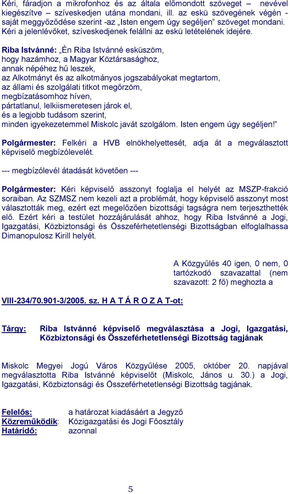 Riba Istvánné: Én Riba Istvánné esküszöm, hogy hazámhoz, a Magyar Köztársasághoz, annak népéhez hű leszek, az Alkotmányt és az alkotmányos jogszabályokat megtartom, az állami és szolgálati titkot