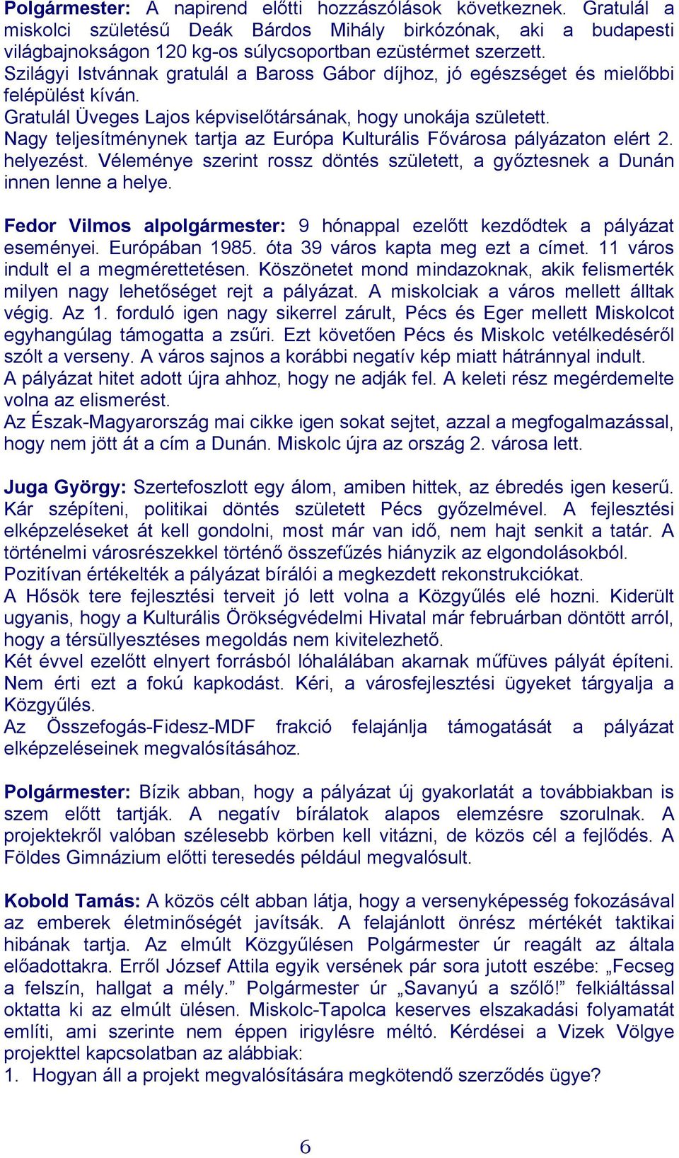 Nagy teljesítménynek tartja az Európa Kulturális Fővárosa pályázaton elért 2. helyezést. Véleménye szerint rossz döntés született, a győztesnek a Dunán innen lenne a helye.