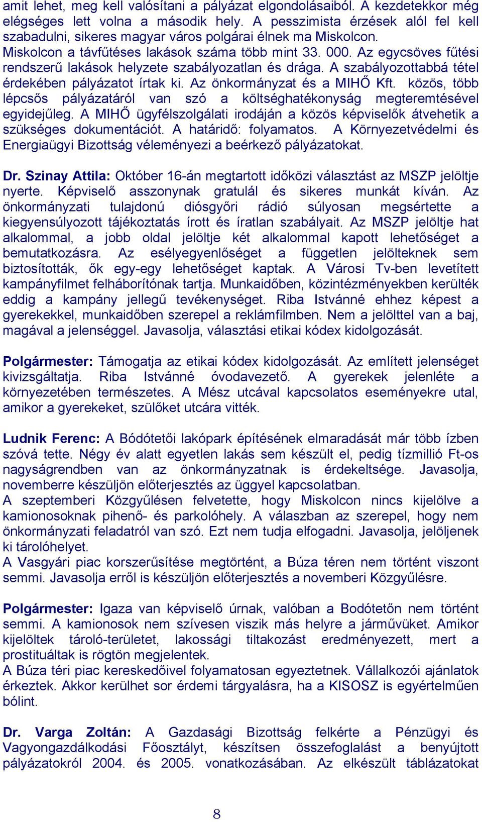 Az egycsöves fűtési rendszerű lakások helyzete szabályozatlan és drága. A szabályozottabbá tétel érdekében pályázatot írtak ki. Az önkormányzat és a MIHŐ Kft.