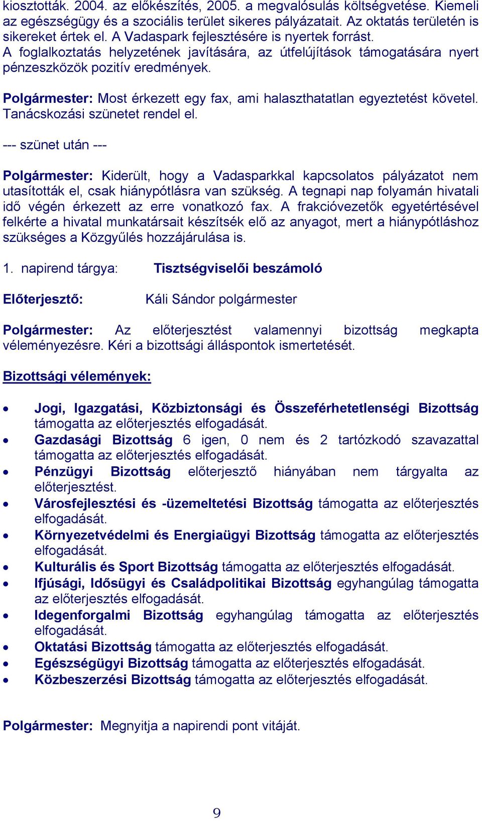 Polgármester: Most érkezett egy fax, ami halaszthatatlan egyeztetést követel. Tanácskozási szünetet rendel el.