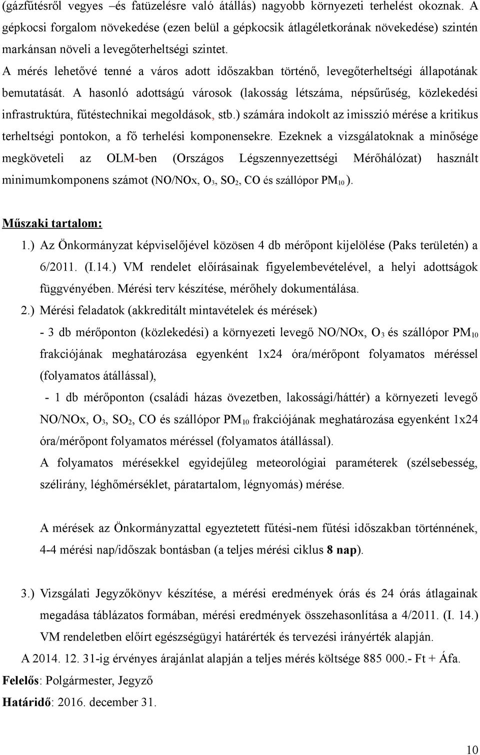 A mérés lehetővé tenné a város adott időszakban történő, levegőterheltségi állapotának bemutatását.