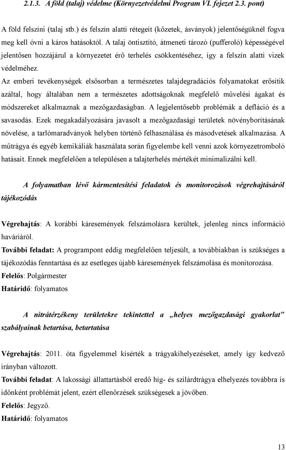 A talaj öntisztító, átmeneti tározó (pufferoló) képességével jelentősen hozzájárul a környezetet érő terhelés csökkentéséhez, így a felszín alatti vizek védelméhez.