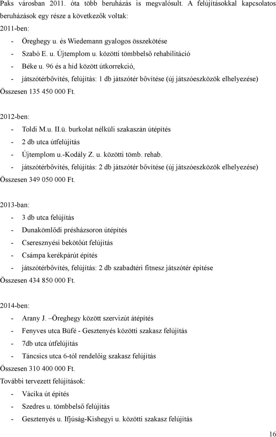 u. II.ü. burkolat nélküli szakaszán útépítés 2 db utca útfelújítás Újtemplom u.kodály Z. u. közötti tömb. rehab.