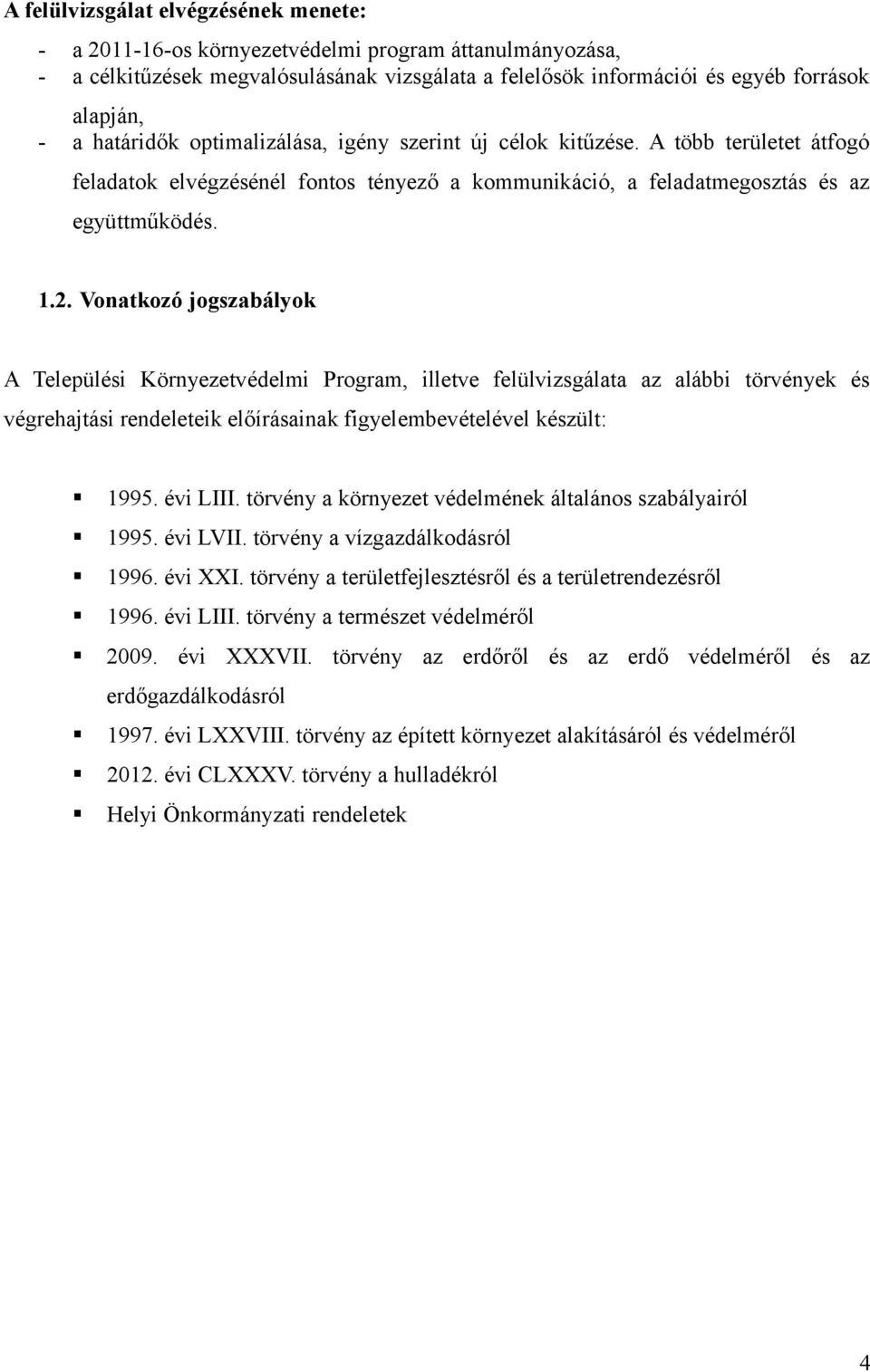 Vonatkozó jogszabályok A Települési Környezetvédelmi Program, illetve felülvizsgálata az alábbi törvények és végrehajtási rendeleteik előírásainak figyelembevételével készült: 1995. évi LIII.