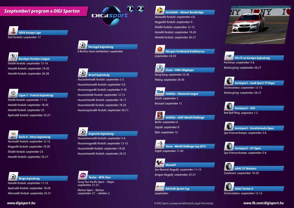Brclys Premier Legue Öödik forduló: szepember 12-14. Hodik forduló: szepember 19-20. Heedik forduló: szepember 26-28. Úszás FINA Világkup Brzil bjnokság Huszonkeedik forduló: szepember 2-3.