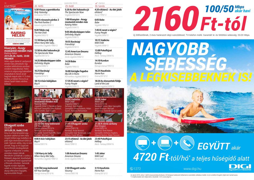 5:30 Vissz gyerekkorb Only Yeserdy Animációs/1991/12 7:40 A rózsszín párduc 2 The Pink Pnher 2 Klnd vígjáék/2009/12 9:20 Tökös csj The Ho Chick Vígjáék/2002/12 11:10 Hrry és Slly When Hrry Me Slly