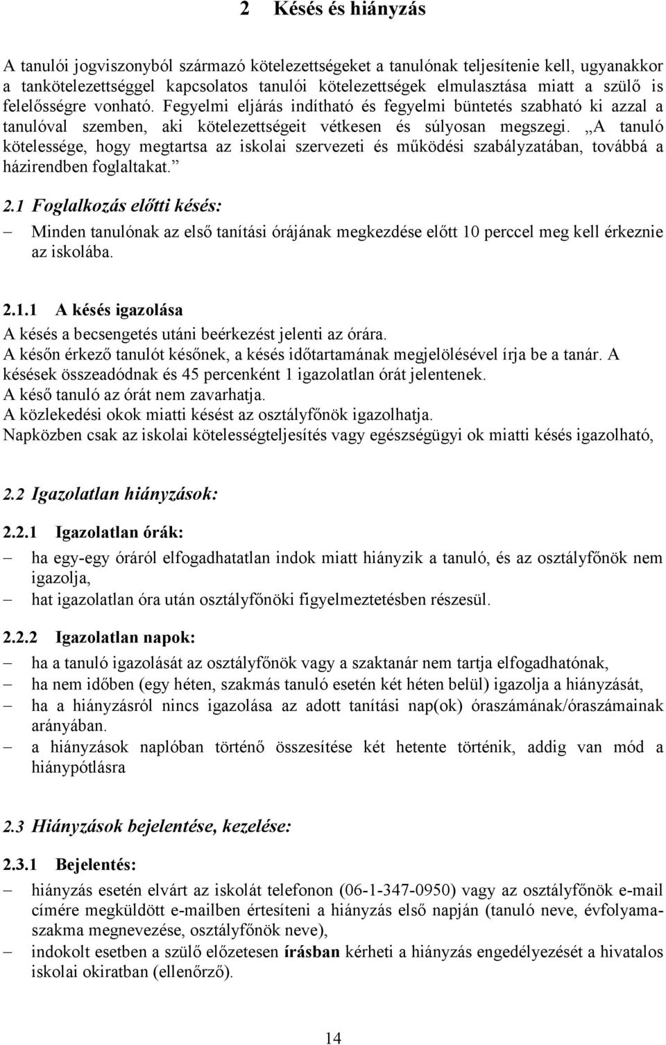 A tanuló kötelessége, hogy megtartsa az iskolai szervezeti és működési szabályzatában, továbbá a házirendben foglaltakat. 2.