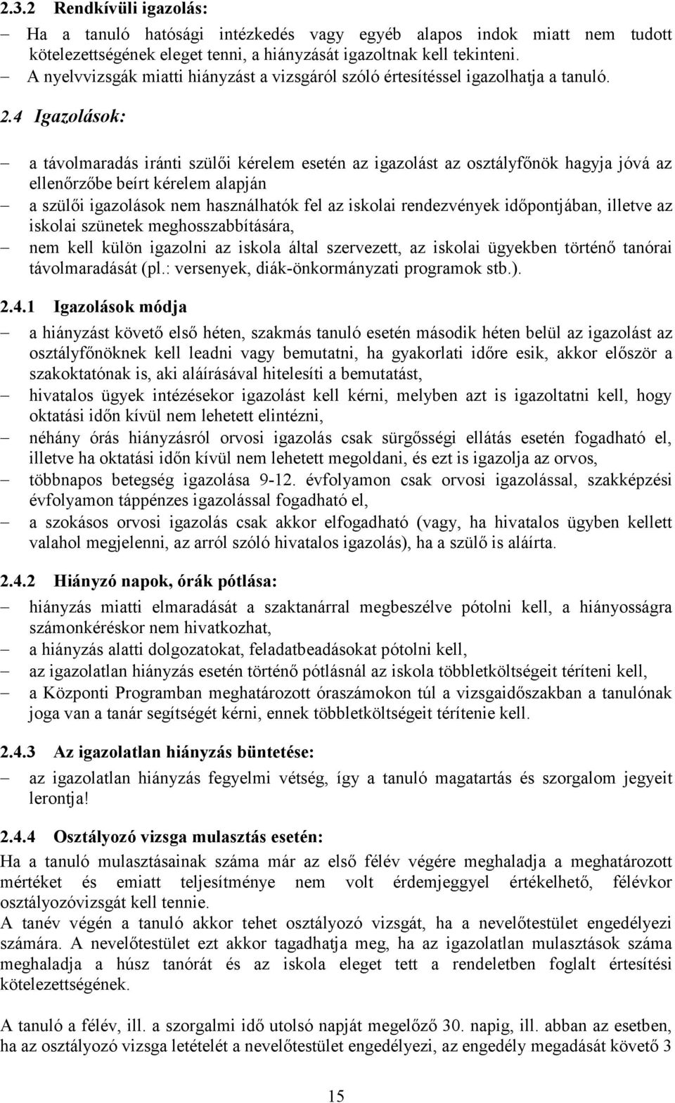 4 Igazolások: a távolmaradás iránti szülői kérelem esetén az igazolást az osztályfőnök hagyja jóvá az ellenőrzőbe beírt kérelem alapján a szülői igazolások nem használhatók fel az iskolai