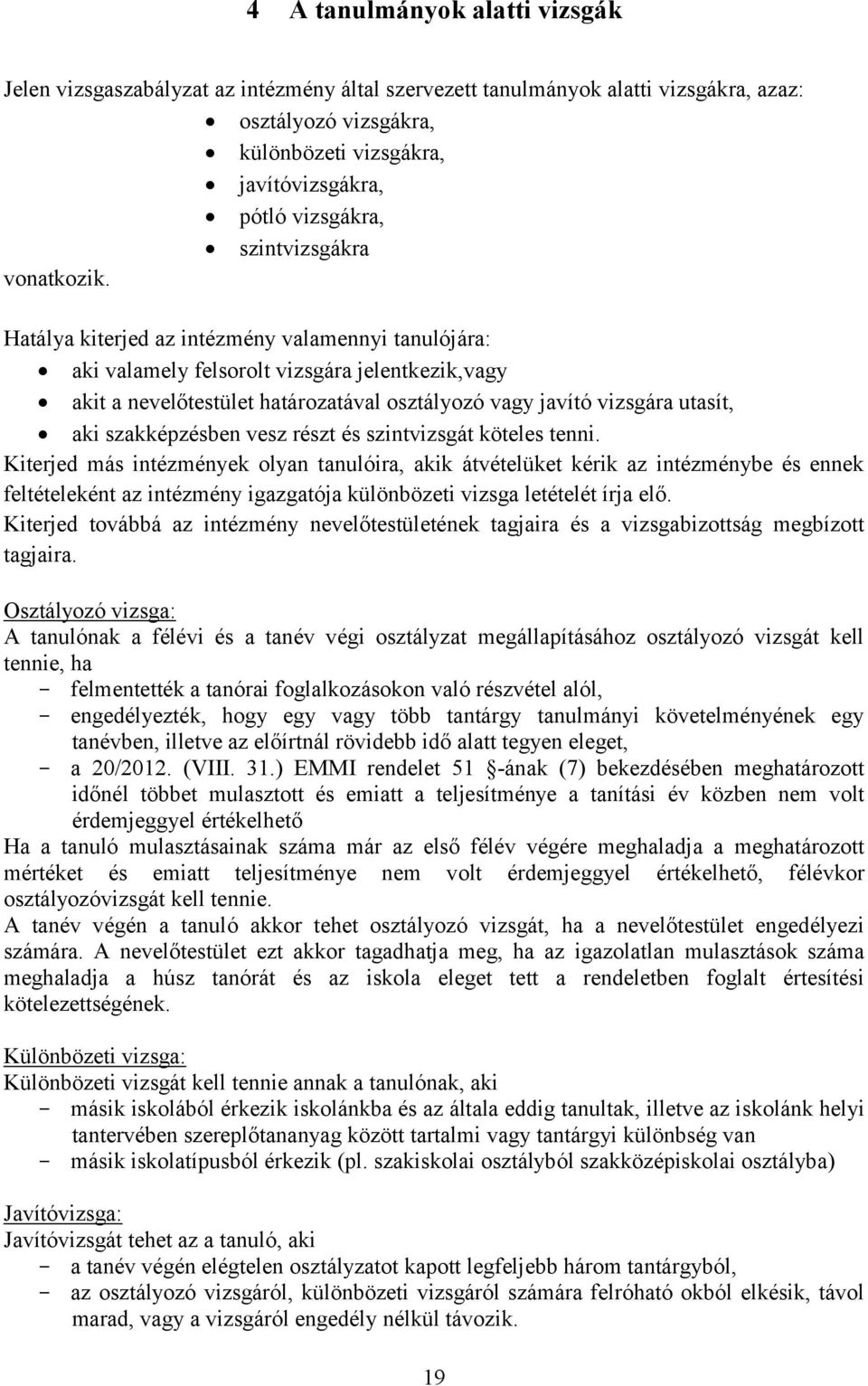 Hatálya kiterjed az intézmény valamennyi tanulójára: aki valamely felsorolt vizsgára jelentkezik,vagy akit a nevelőtestület határozatával osztályozó vagy javító vizsgára utasít, aki szakképzésben