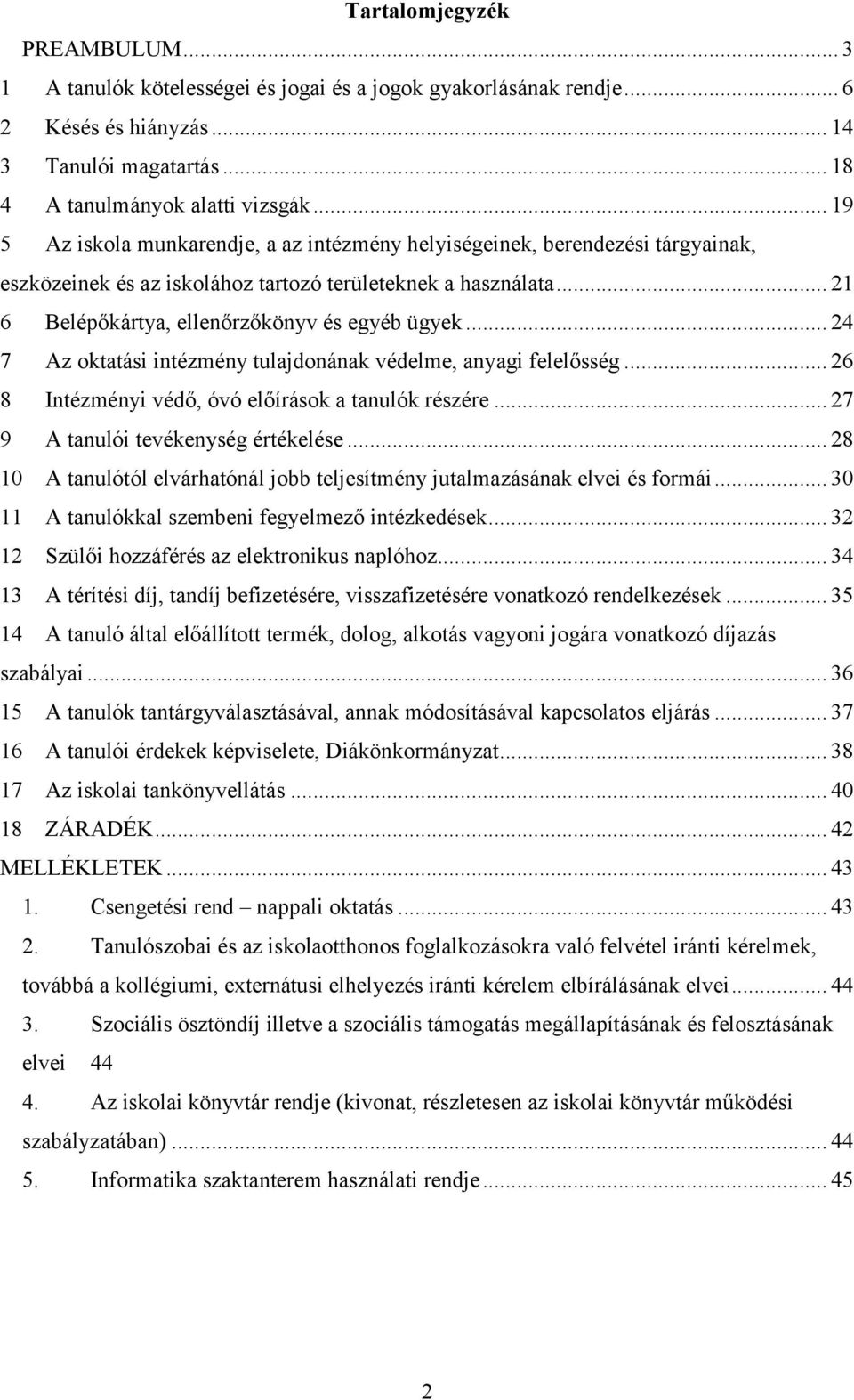 .. 24 7 Az oktatási intézmény tulajdonának védelme, anyagi felelősség... 26 8 Intézményi védő, óvó előírások a tanulók részére... 27 9 A tanulói tevékenység értékelése.