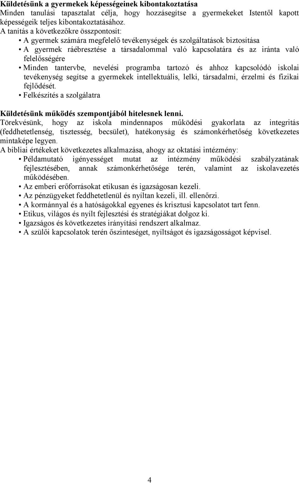 Minden tantervbe, nevelési programba tartozó és ahhoz kapcsolódó iskolai tevékenység segítse a gyermekek intellektuális, lelki, társadalmi, érzelmi és fizikai fejlődését.