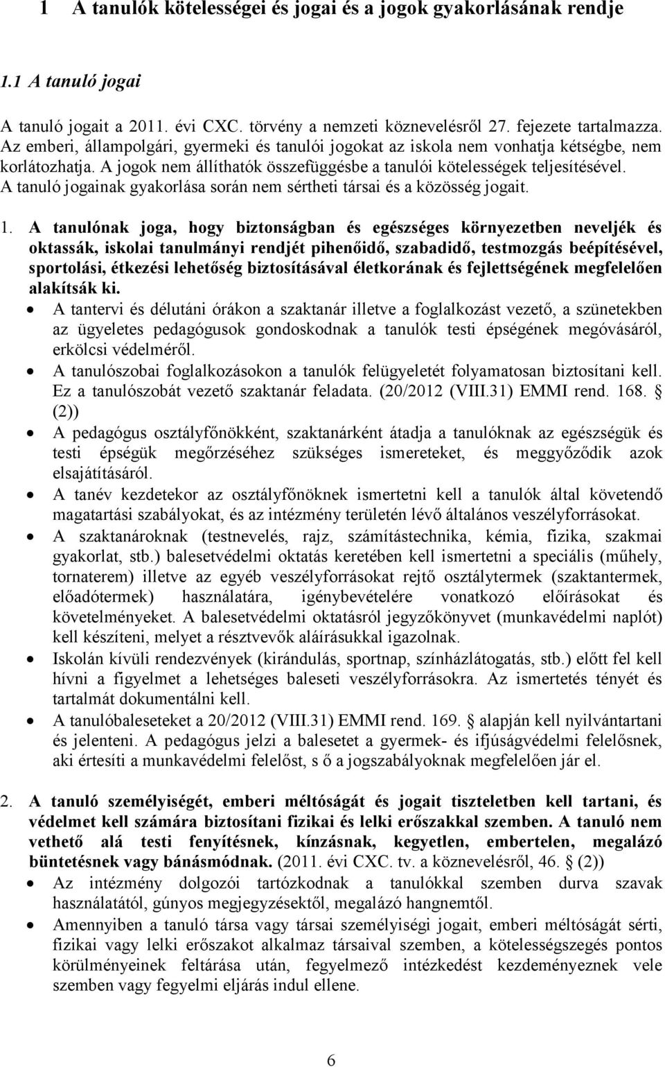 A tanuló jogainak gyakorlása során nem sértheti társai és a közösség jogait. 1.