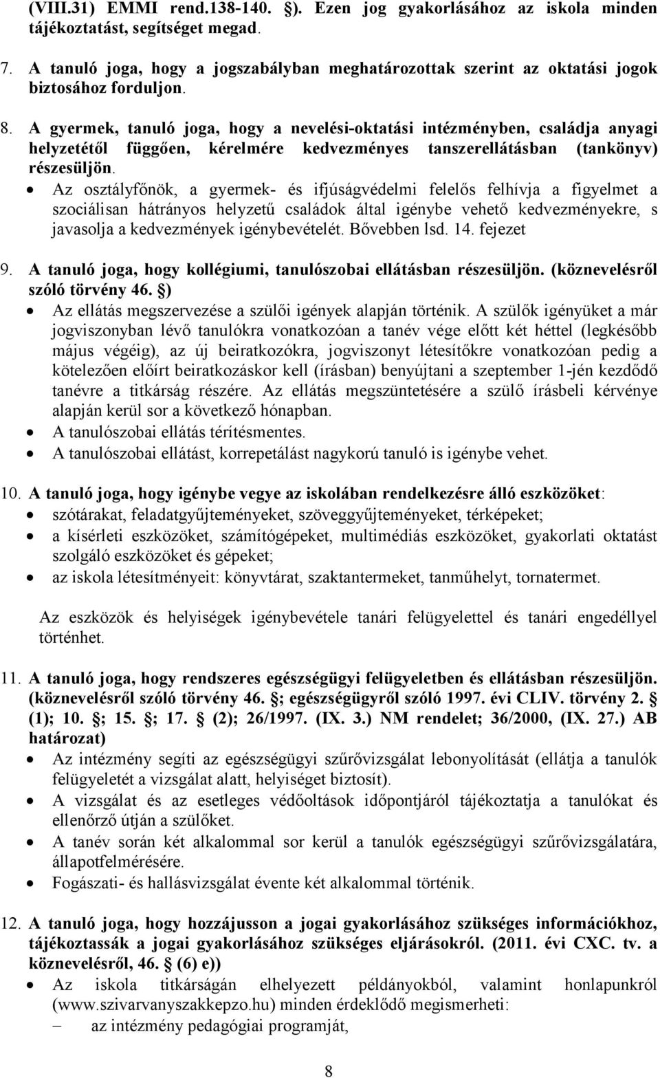 A gyermek, tanuló joga, hogy a nevelési-oktatási intézményben, családja anyagi helyzetétől függően, kérelmére kedvezményes tanszerellátásban (tankönyv) részesüljön.