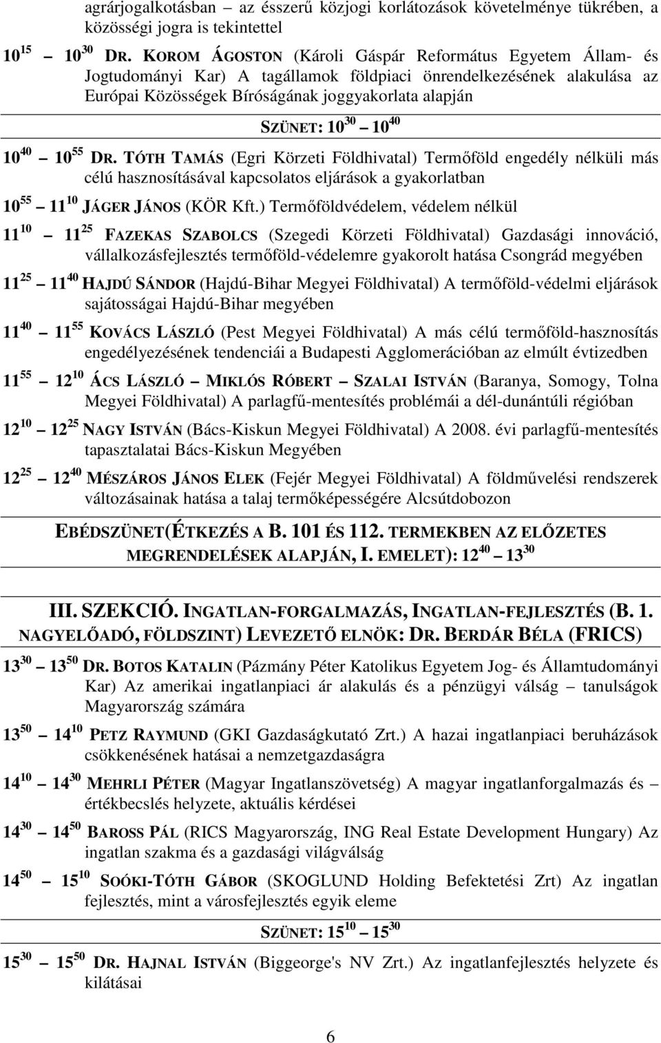 40 10 40 10 55 DR. TÓTH TAMÁS (Egri Körzeti Földhivatal) Termıföld engedély nélküli más célú hasznosításával kapcsolatos eljárások a gyakorlatban 10 55 11 10 JÁGER JÁNOS (KÖR Kft.