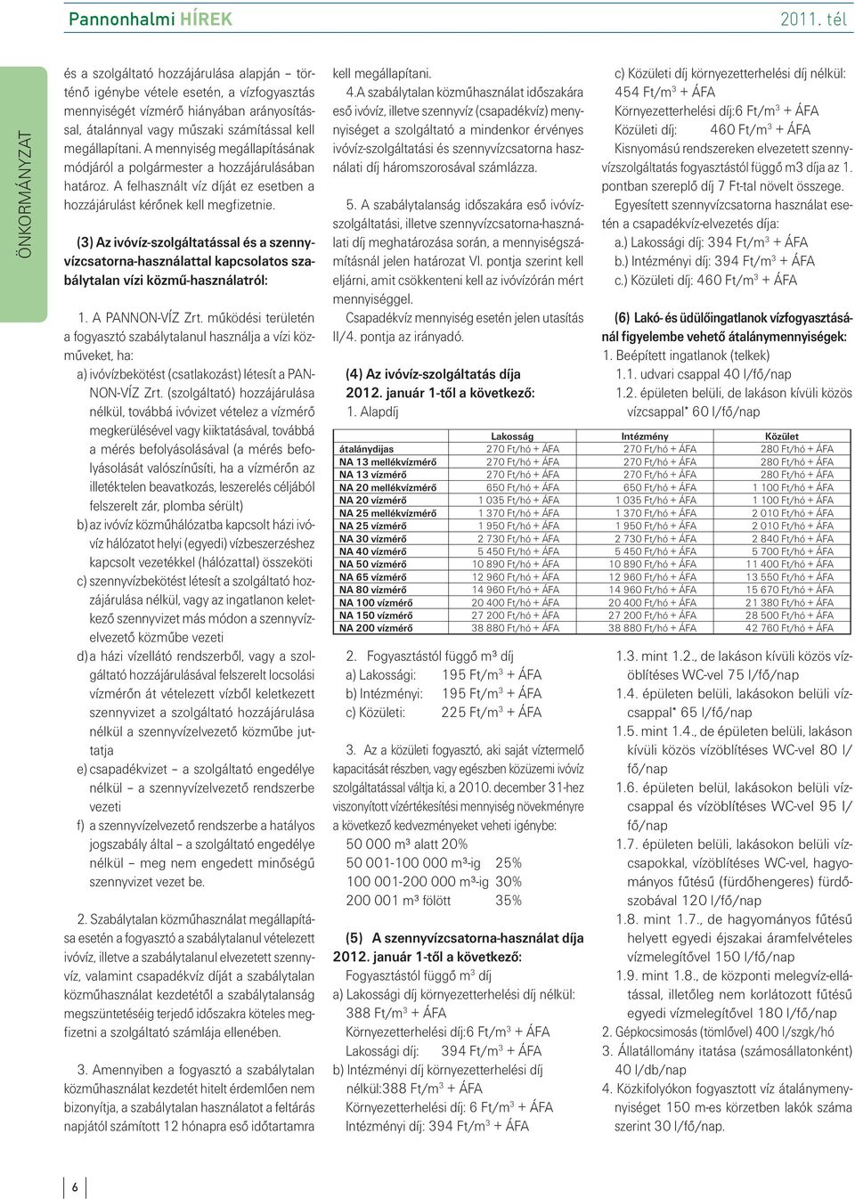 (3) Az ivóvíz-szolgáltatással és a szennyvízcsatorna-használattal kapcsolatos szabálytalan vízi közmű-használatról: 1. A PANNON-VÍZ Zrt.