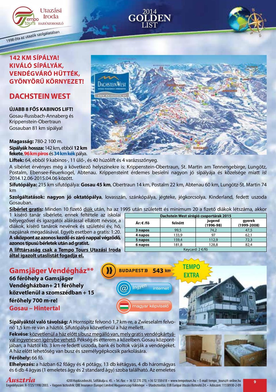 A síbérlet érvényes még a következő helyszínekre is: Krippenstein-Obertraun, St. Martin am Tennengebirge, Lungötz, Postalm, Ebensee-Feuerkogel, Abtenau.