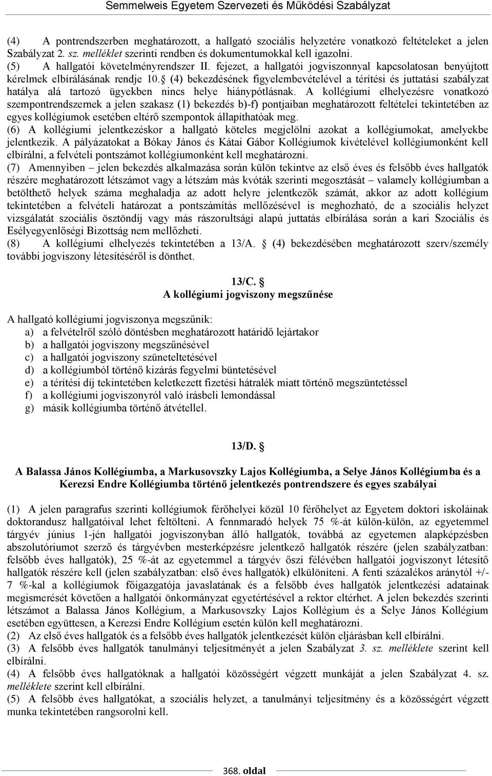 (4) bekezdésének figyelembevételével a térítési és juttatási szabályzat hatálya alá tartozó ügyekben nincs helye hiánypótlásnak.