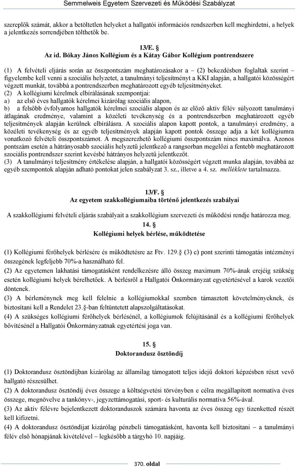 helyzetet, a tanulmányi teljesítményt a KKI alapján, a hallgatói közösségért végzett munkát, továbbá a pontrendszerben meghatározott egyéb teljesítményeket.