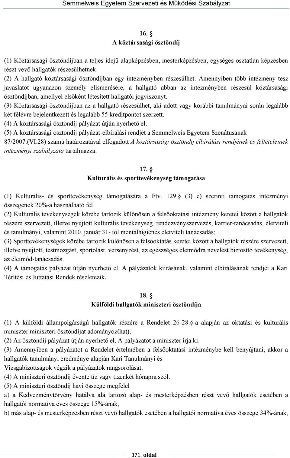 Amennyiben több intézmény tesz javaslatot ugyanazon személy elismerésére, a hallgató abban az intézményben részesül köztársasági ösztöndíjban, amellyel elsőként létesített hallgatói jogviszonyt.