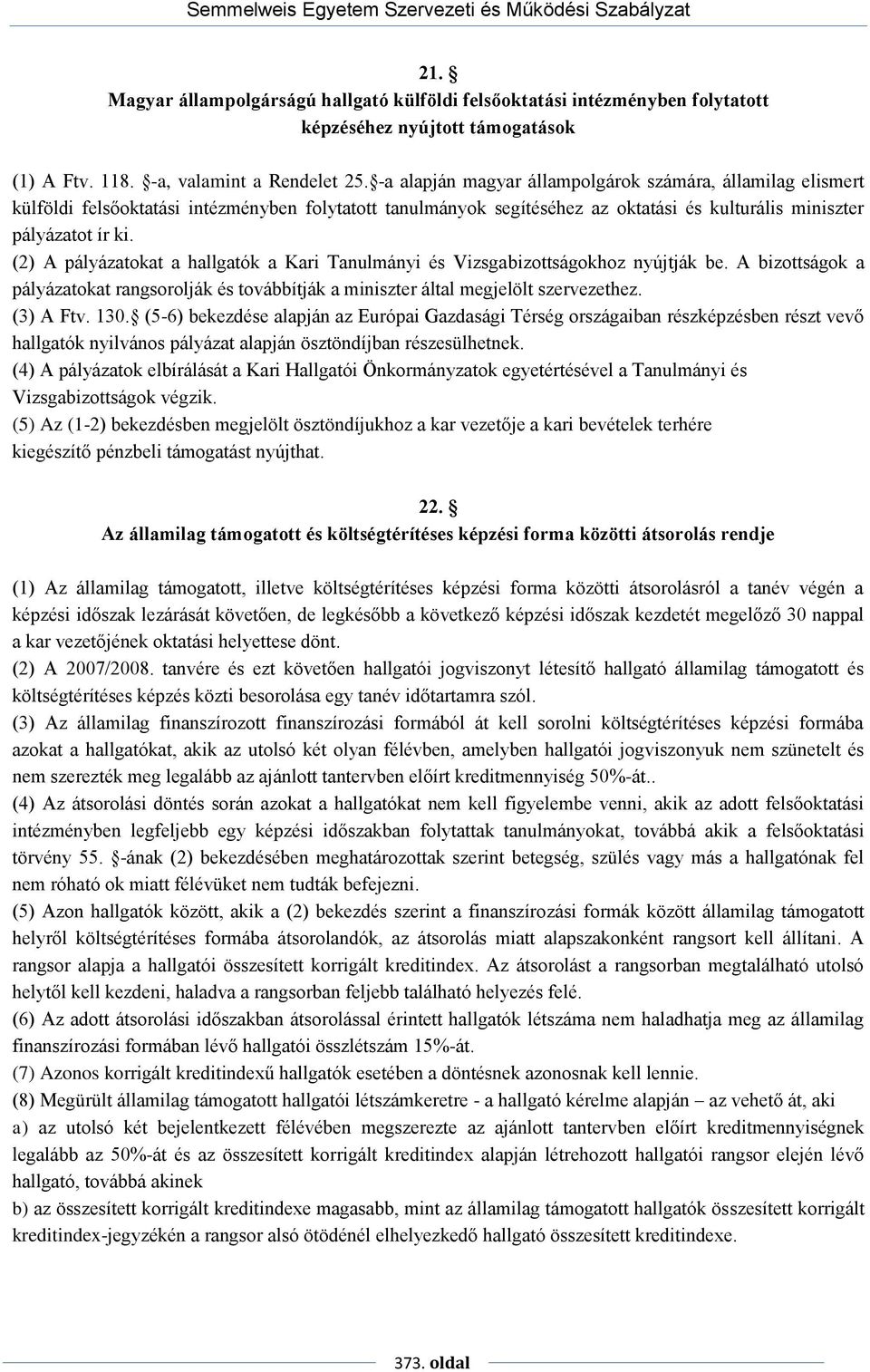 (2) A pályázatokat a hallgatók a Kari Tanulmányi és Vizsgabizottságokhoz nyújtják be. A bizottságok a pályázatokat rangsorolják és továbbítják a miniszter által megjelölt szervezethez. (3) A Ftv. 130.