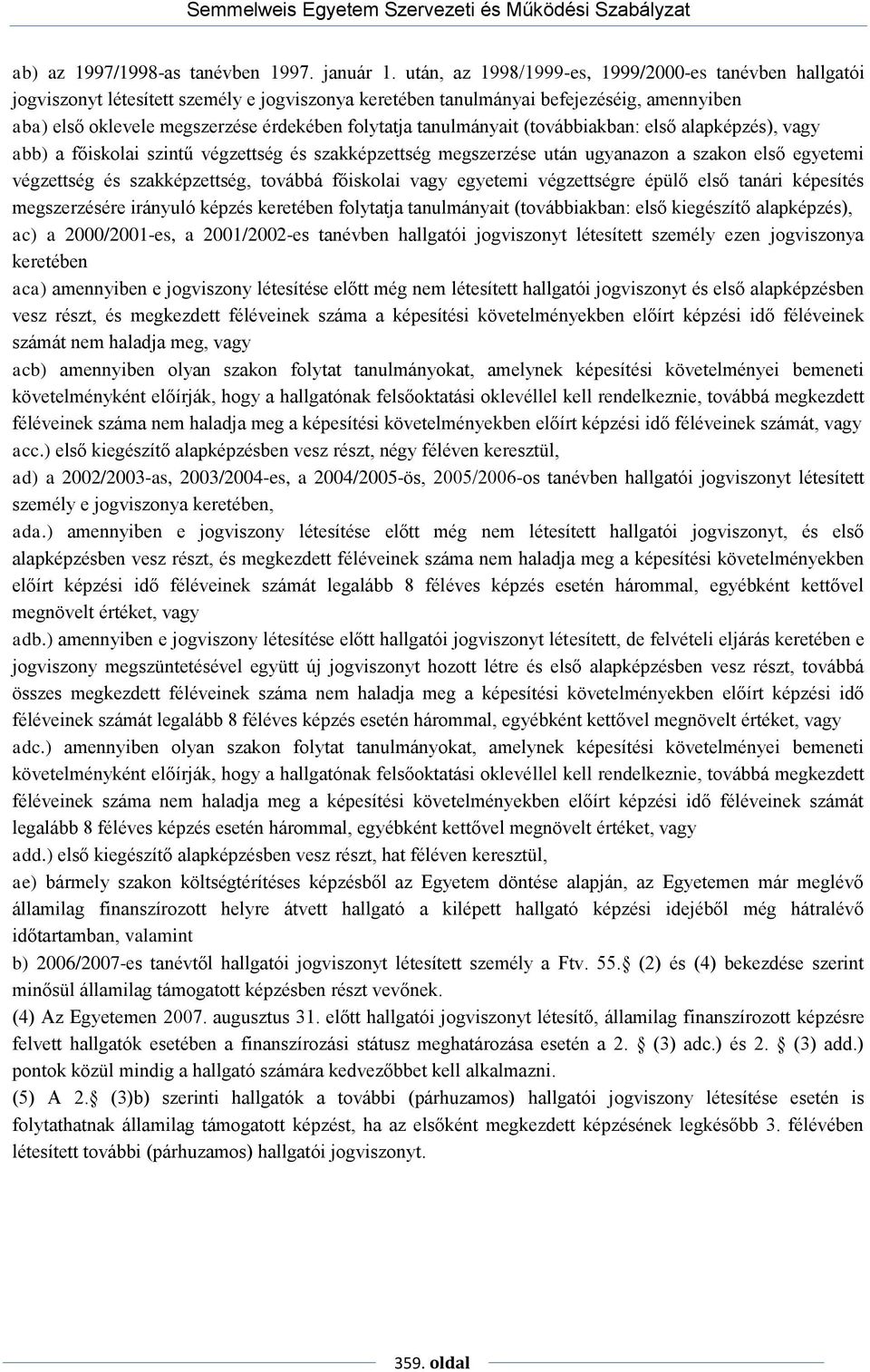 tanulmányait (továbbiakban: első alapképzés), vagy abb) a főiskolai szintű végzettség és szakképzettség megszerzése után ugyanazon a szakon első egyetemi végzettség és szakképzettség, továbbá