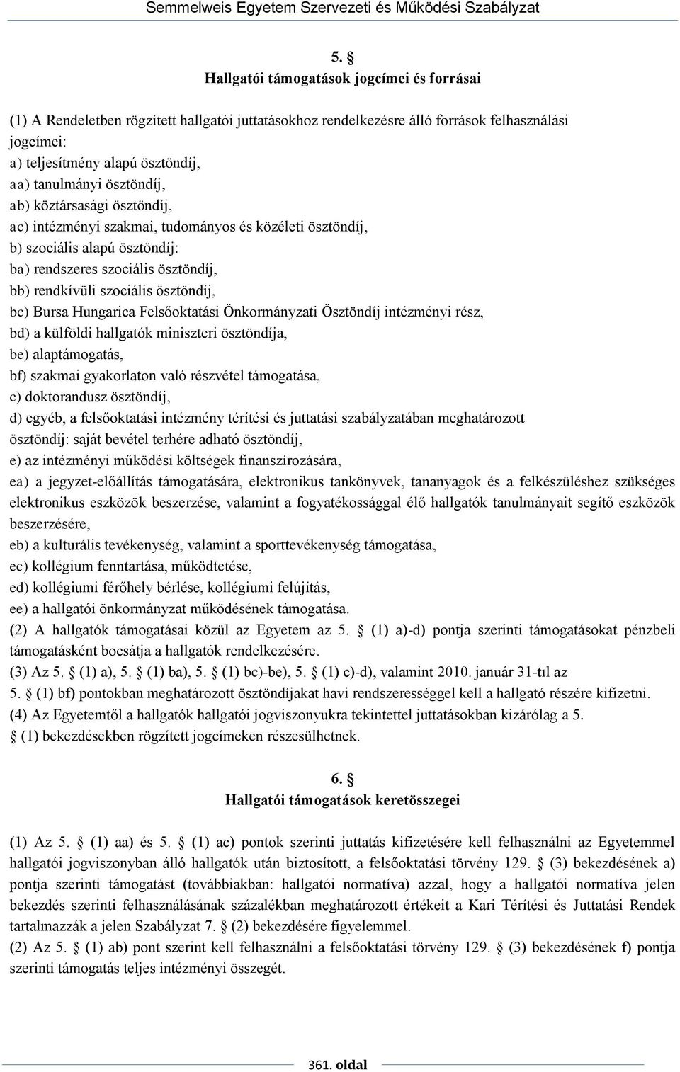 bc) Bursa Hungarica Felsőoktatási Önkormányzati Ösztöndíj intézményi rész, bd) a külföldi hallgatók miniszteri ösztöndíja, be) alaptámogatás, bf) szakmai gyakorlaton való részvétel támogatása, c)