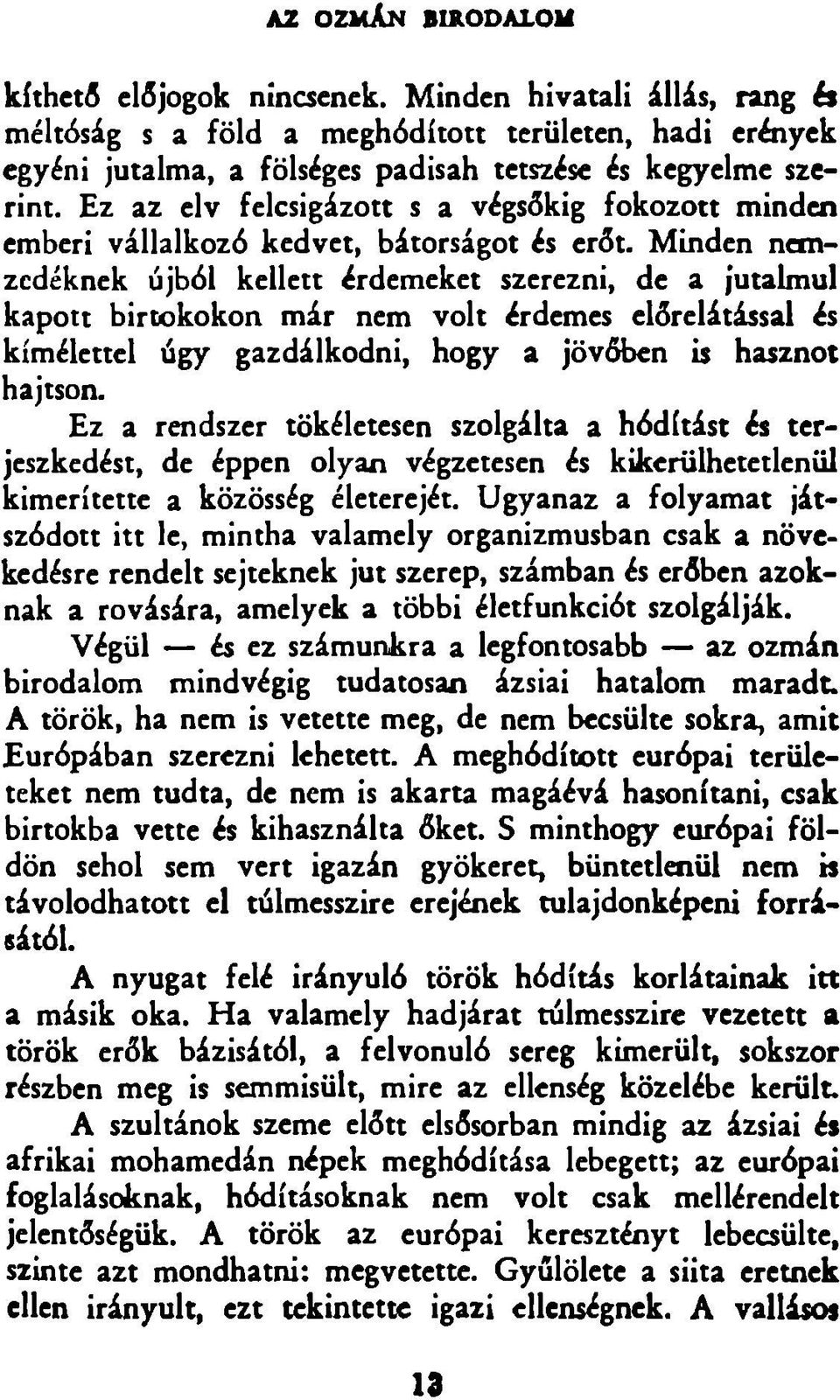 M inden nemzedéknek újból kellett érdemeket szerezni, de a jutalmul kapott birtokokon már nem vo lt érdemes előrelátással és kím élettel úgy gazdálkodni, hogy a jövőben is hasznot hajtson.