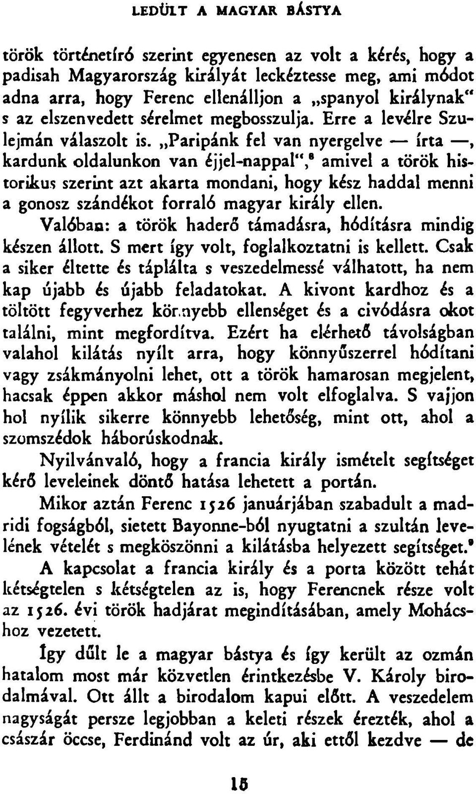 Paripán k fel van nyergelve írta, kardunk oldalunkon van éjjel-nappal,* am ivel a török historikus szerint azt akarta mondani, hogy kész haddal menni a gonosz szándékot forraló m agyar király ellen.