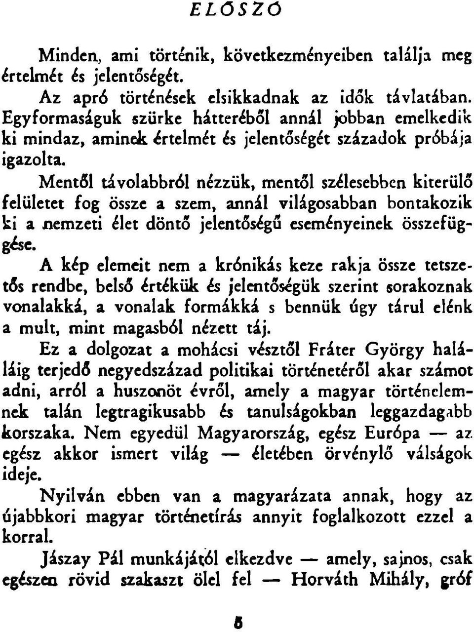 M entői távolabbról nézzük, mentői szélesebben kiterülő felületet fo g össze a szem, annál világosabban bontakozik ki a nem zeti élet döntő jelentőségű eseményeinek összefügg^ c.