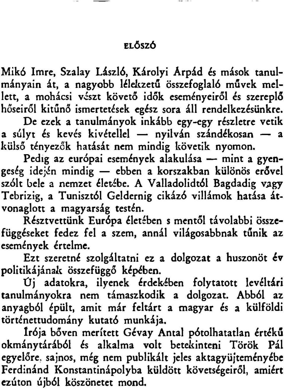 D e ezek a tanulm ányok inkább egy-egy részletre vetik a súlyt és kevés kivétellel nyilván szándékosan a külső tényezők hatását nem mindig követik nyomon.