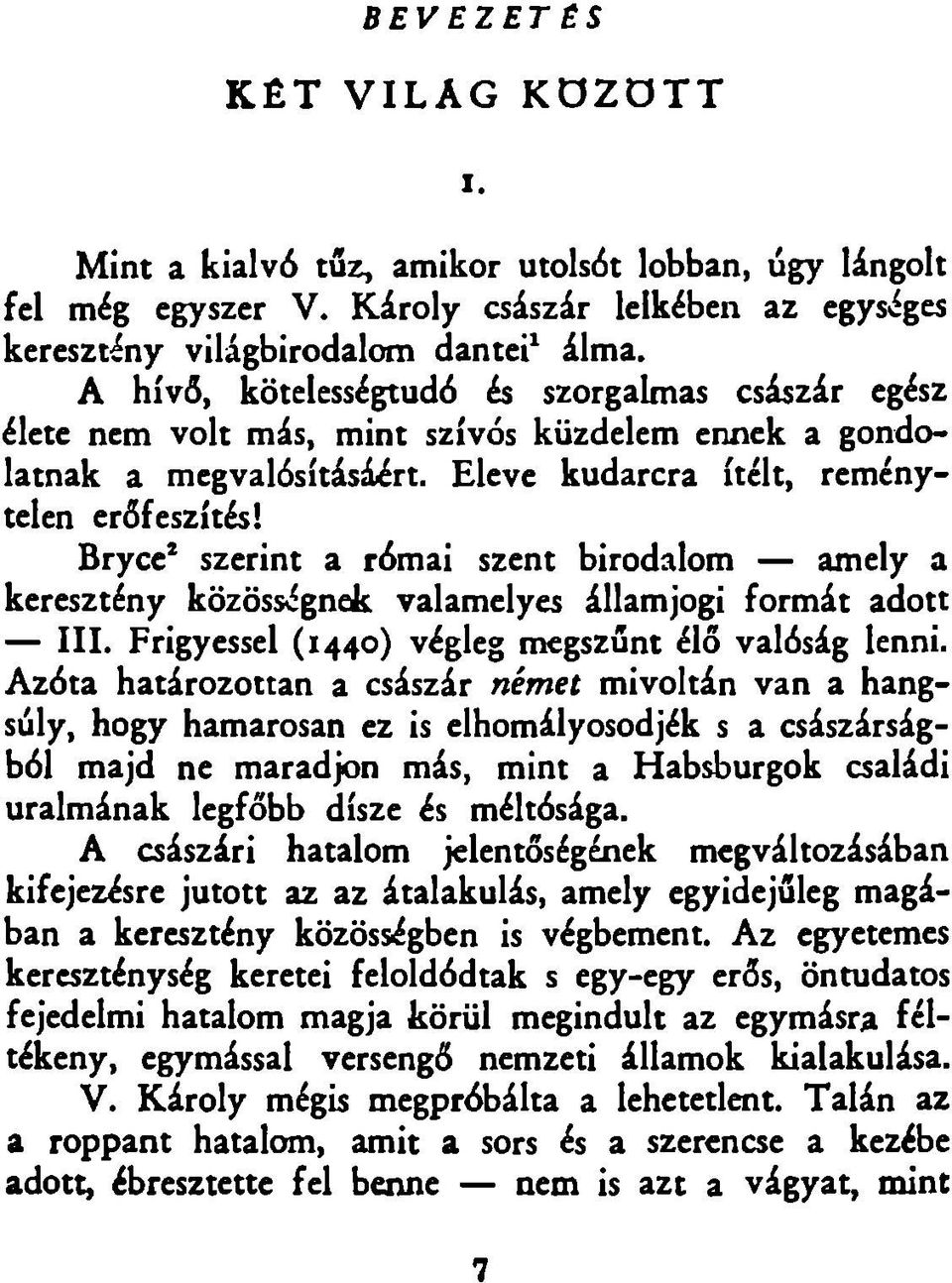 Bryce* szerint a római szent birodalom amely a keresztény közösségnek valam elyes állam jogi form át adott III. Frigyessel (1440) végleg megszűnt élő valóság lenni.