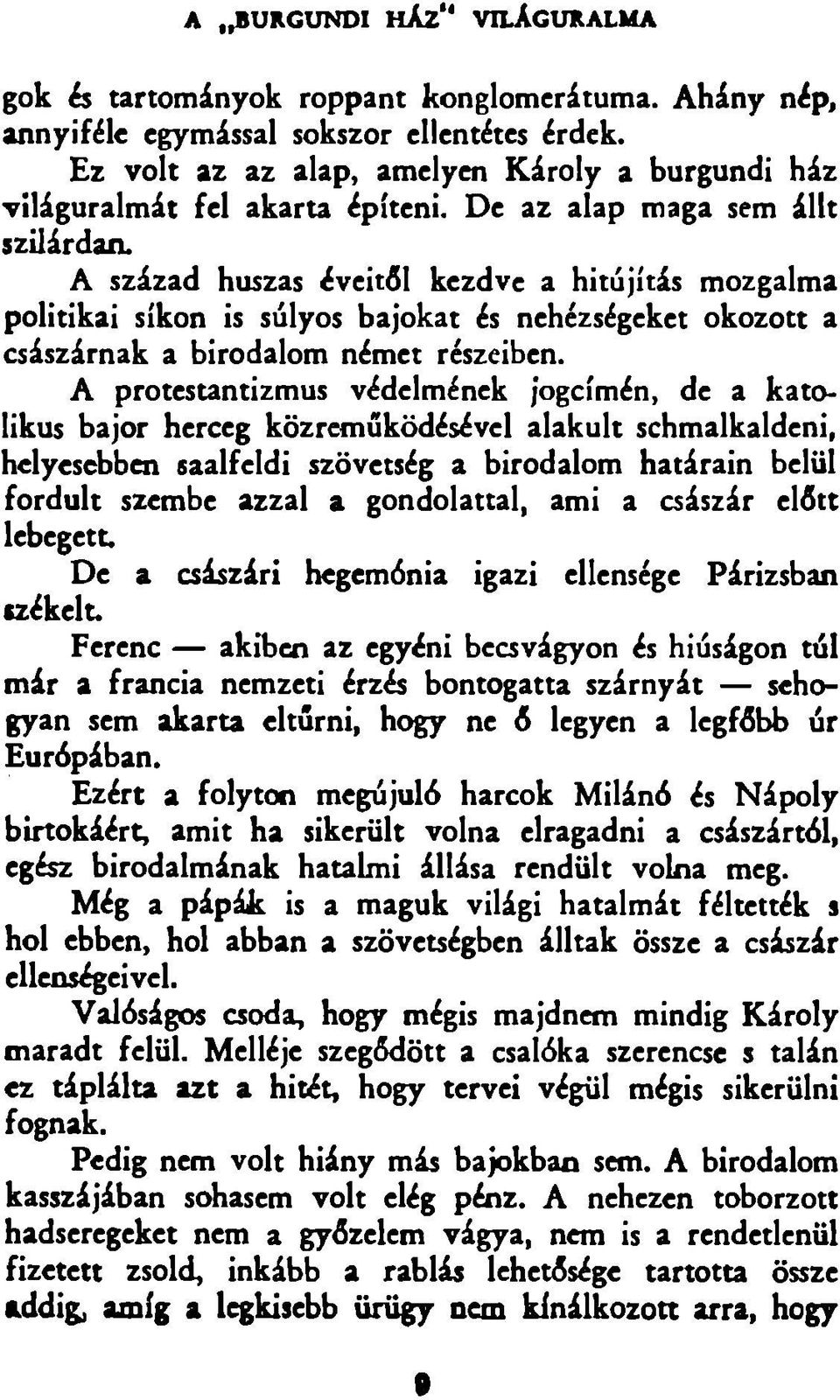 A protesuntizm us védelmének jogcímén, de a katolikus bajor herceg közrem űködésével alakult schmalkaldeni, helyesebben saalfeldi szövetség a birodalom határain belül fordult szembe azzal a