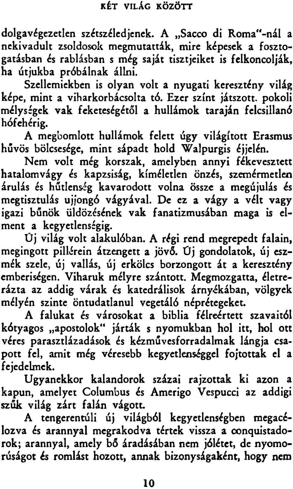 Szellemiekben is olyan volt a nyugati keresztény világ képe, mint a viharkorbácsolta tó. Ezer színt játszott, pokoli mélységek v a k feketeségétől a hullám ok taraján felcsillanó hófehérig.