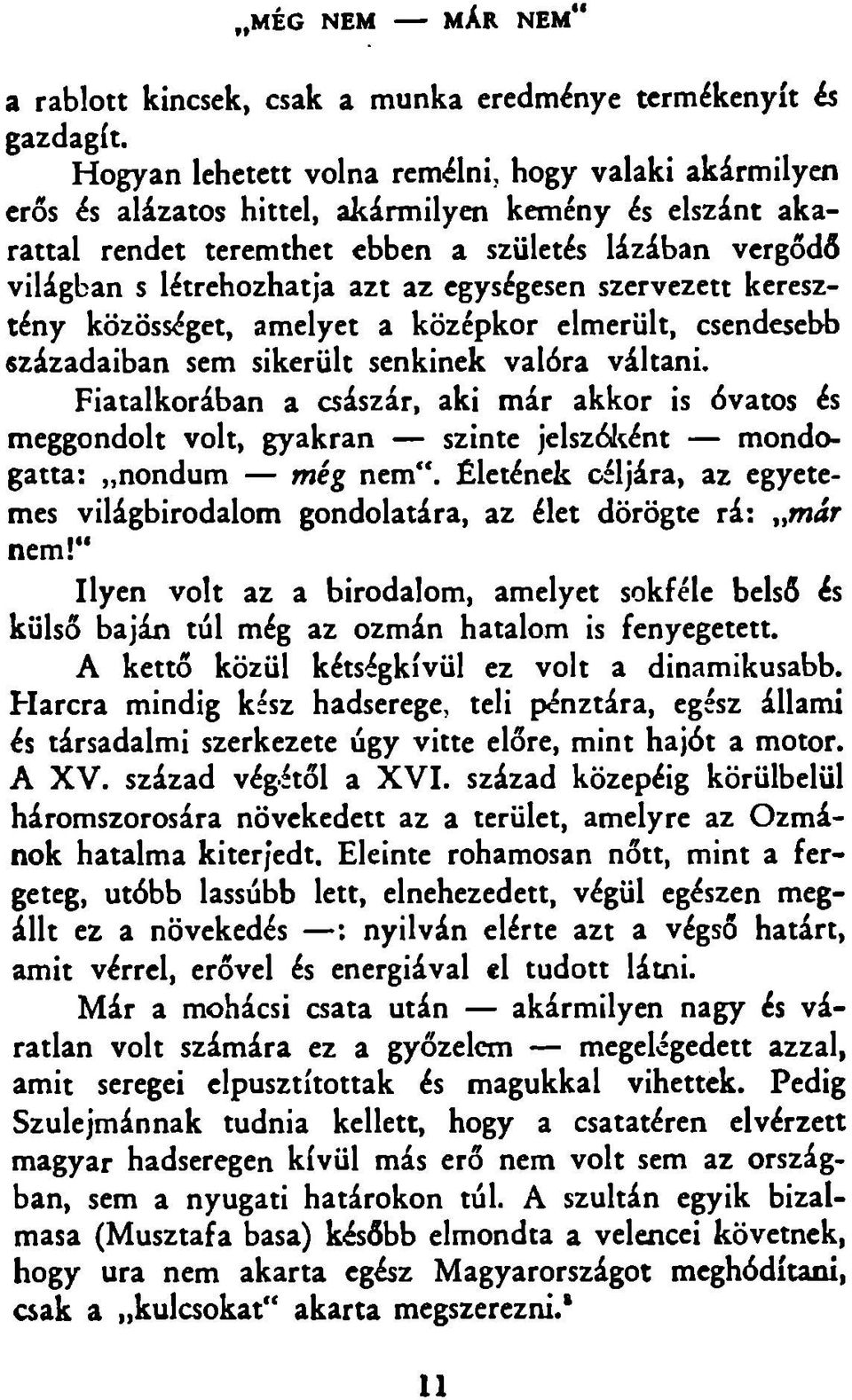 azt az egységesen szervezett keresztény közösséget, amelyet a középkor elmerült, csendesebb századaiban sem sikerült senkinek valóra váltani.