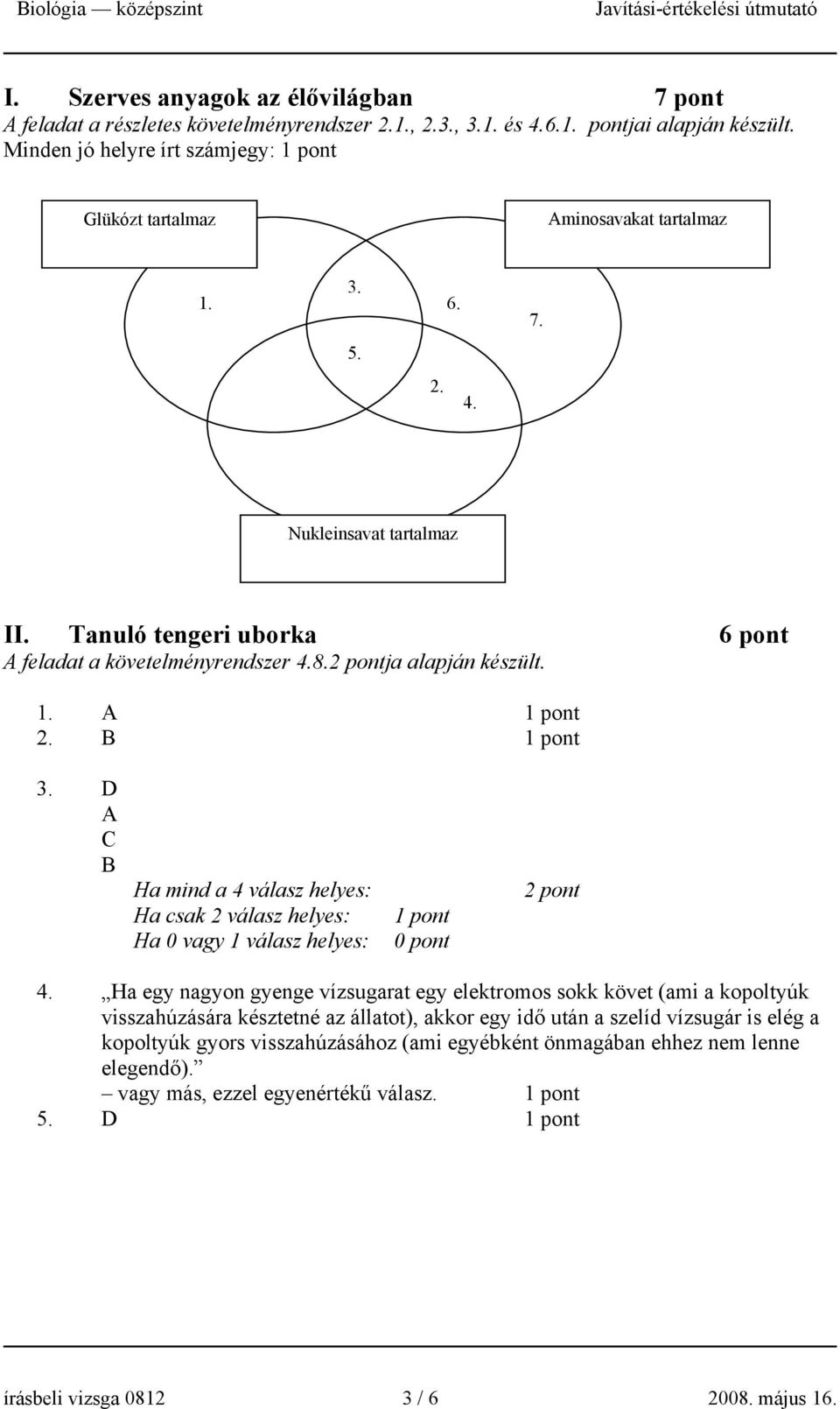 2 pontja alapján készült. 1. A 2. B 3. D A C B Ha mind a 4 válasz helyes: Ha csak 2 válasz helyes: Ha 0 vagy 1 válasz helyes: 0 pont 2 pont 4.