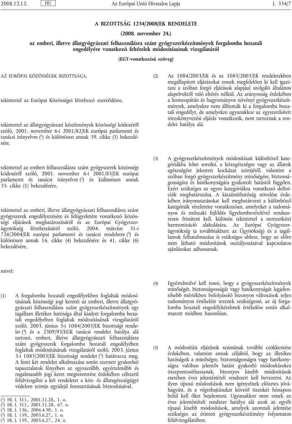 KÖZÖSSÉGEK BIZOTTSÁGA, tekintettel az Európai Közösséget létrehozó szerződésre, tekintettel az állatgyógyászati készítmények közösségi kódexéről szóló, 2001.