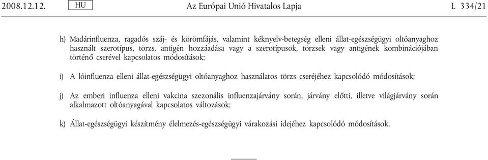 szerotípus, törzs, antigén hozzáadása vagy a szerotípusok, törzsek vagy antigének kombinációjában történő cserével kapcsolatos módosítások; i) A lóinfluenza elleni