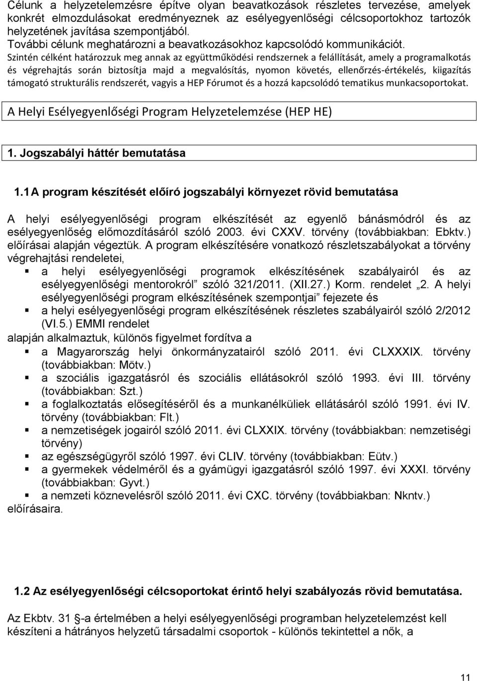 Szintén célként határozzuk meg annak az együttműködési rendszernek a felállítását, amely a programalkotás és végrehajtás során biztosítja majd a megvalósítás, nyomon követés, ellenőrzés-értékelés,