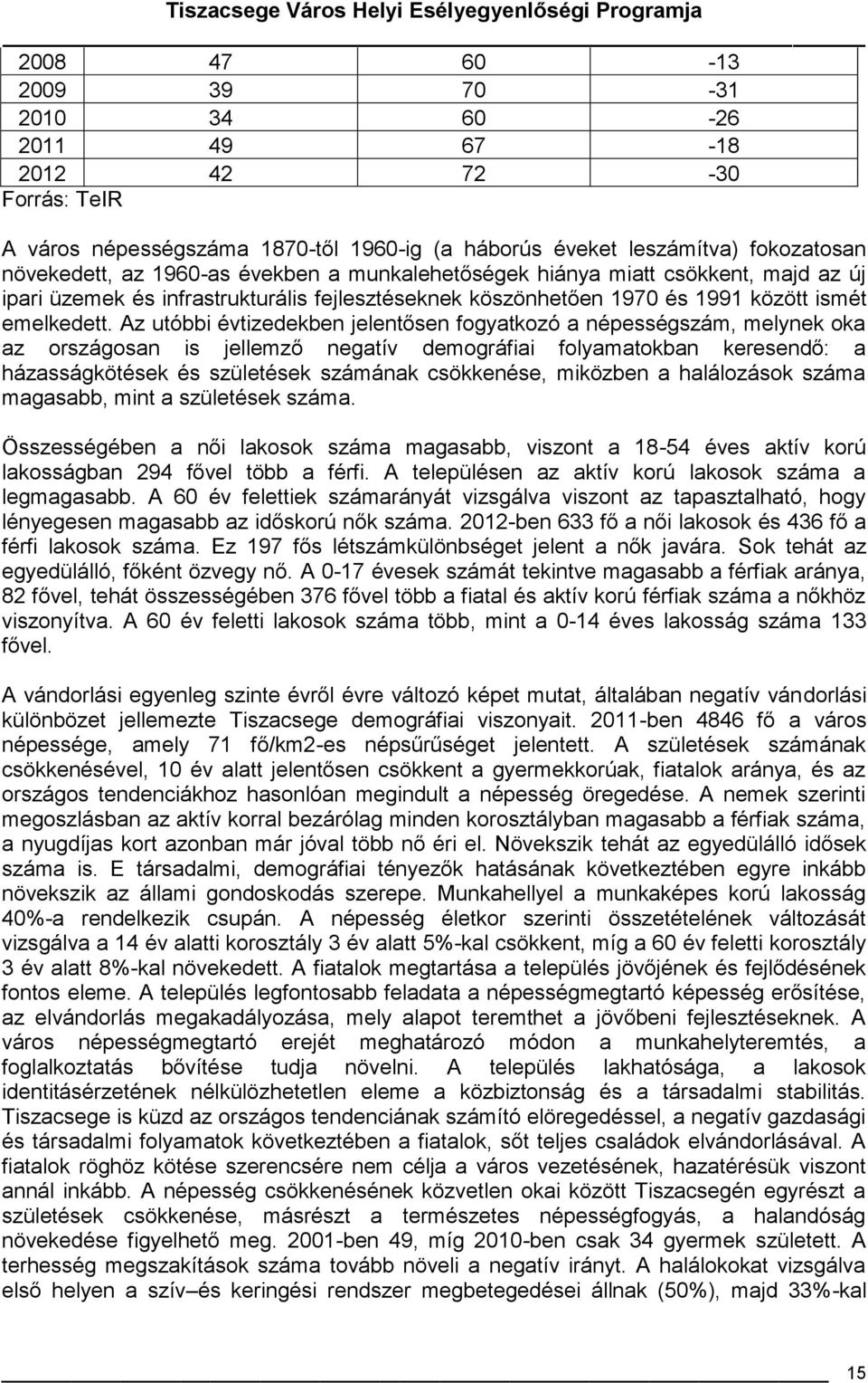 Az utóbbi évtizedekben jelentősen fogyatkozó a népességszám, melynek oka az országosan is jellemző negatív demográfiai folyamatokban keresendő: a házasságkötések és születések számának csökkenése,