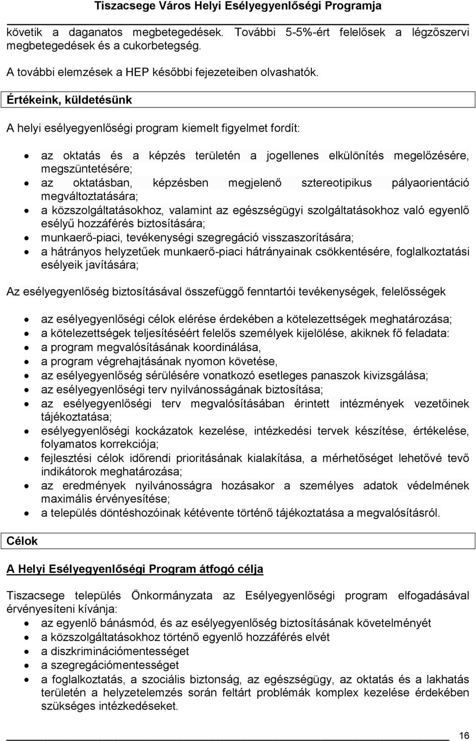 megjelenő sztereotipikus pályaorientáció megváltoztatására; a közszolgáltatásokhoz, valamint az egészségügyi szolgáltatásokhoz való egyenlő esélyű hozzáférés biztosítására; munkaerő-piaci,