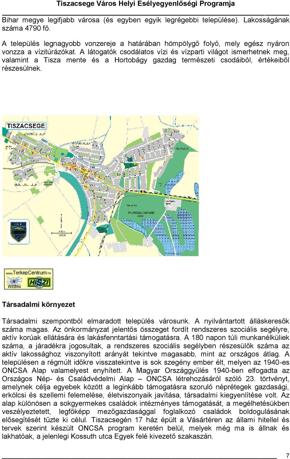 A látogatók csodálatos vízi és vízparti világot ismerhetnek meg, valamint a Tisza mente és a Hortobágy gazdag természeti csodáiból, értékeiből részesülnek.