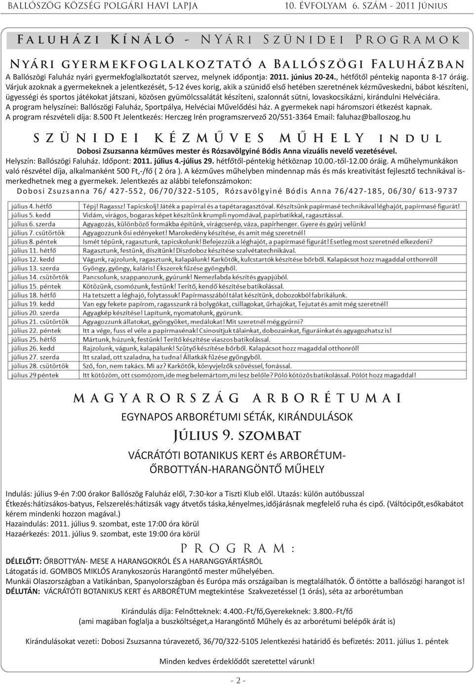 Várjuk azoknak a gyermekeknek a jelentkezését, 5-12 éves korig, akik a szünidő első hetében szeretnének kézműveskedni, bábot készíteni, ügyességi és sportos játékokat játszani, közösen