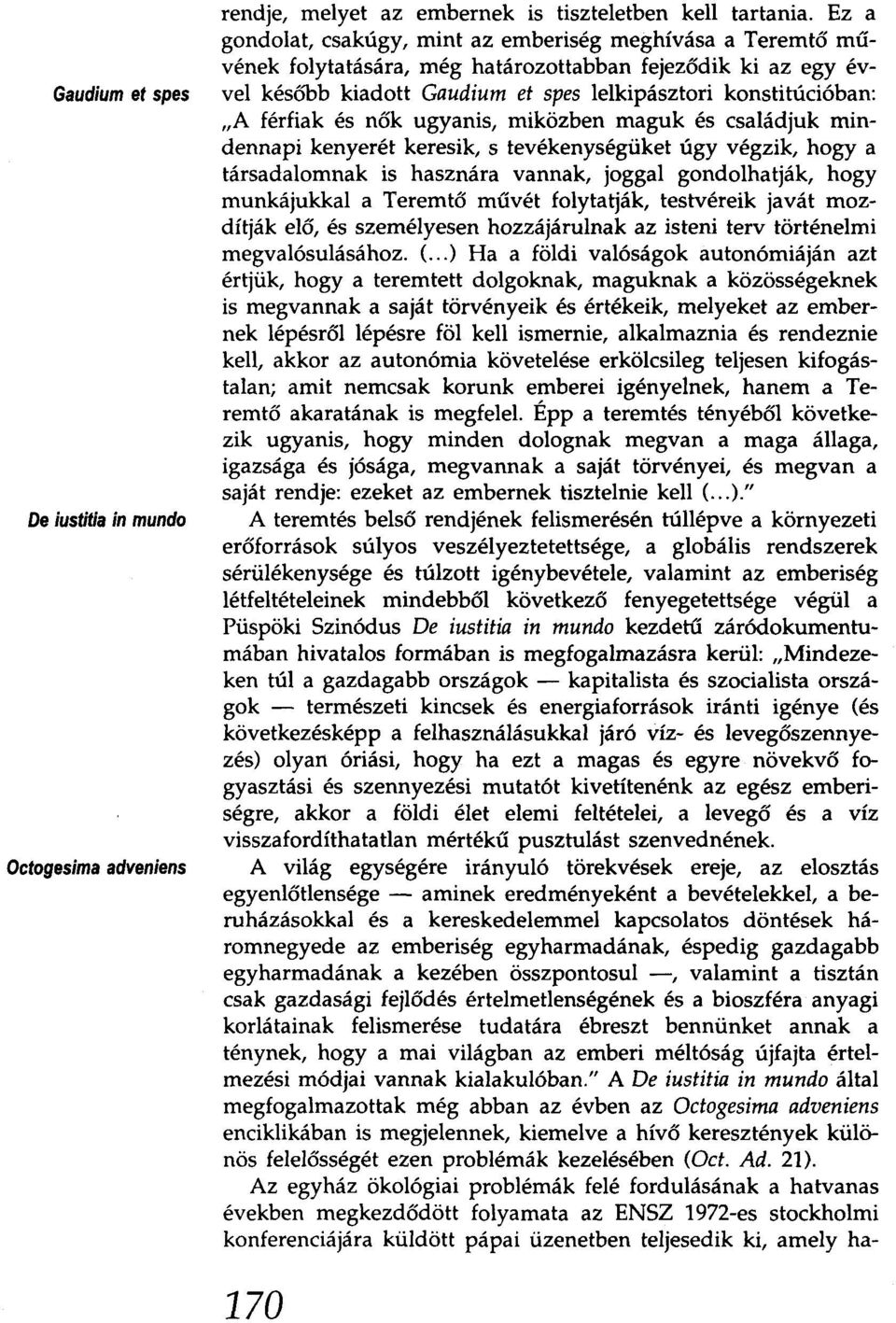 konstitúcióban: "A férfiak és nők ugyanis, miközben maguk és családjuk mindennapi kenyerét keresik, s tevékenységüket úgy végzik, hogy a társadalomnak is hasznára vannak, joggal gondolhatják, hogy