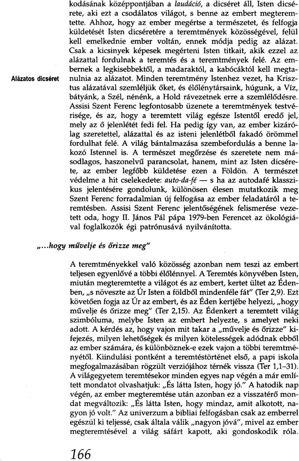 Csak a kicsinyek képesek megérteni Isten titkait, akik ezzel az alázattal fordulnak a teremtés és a teremtmények felé.