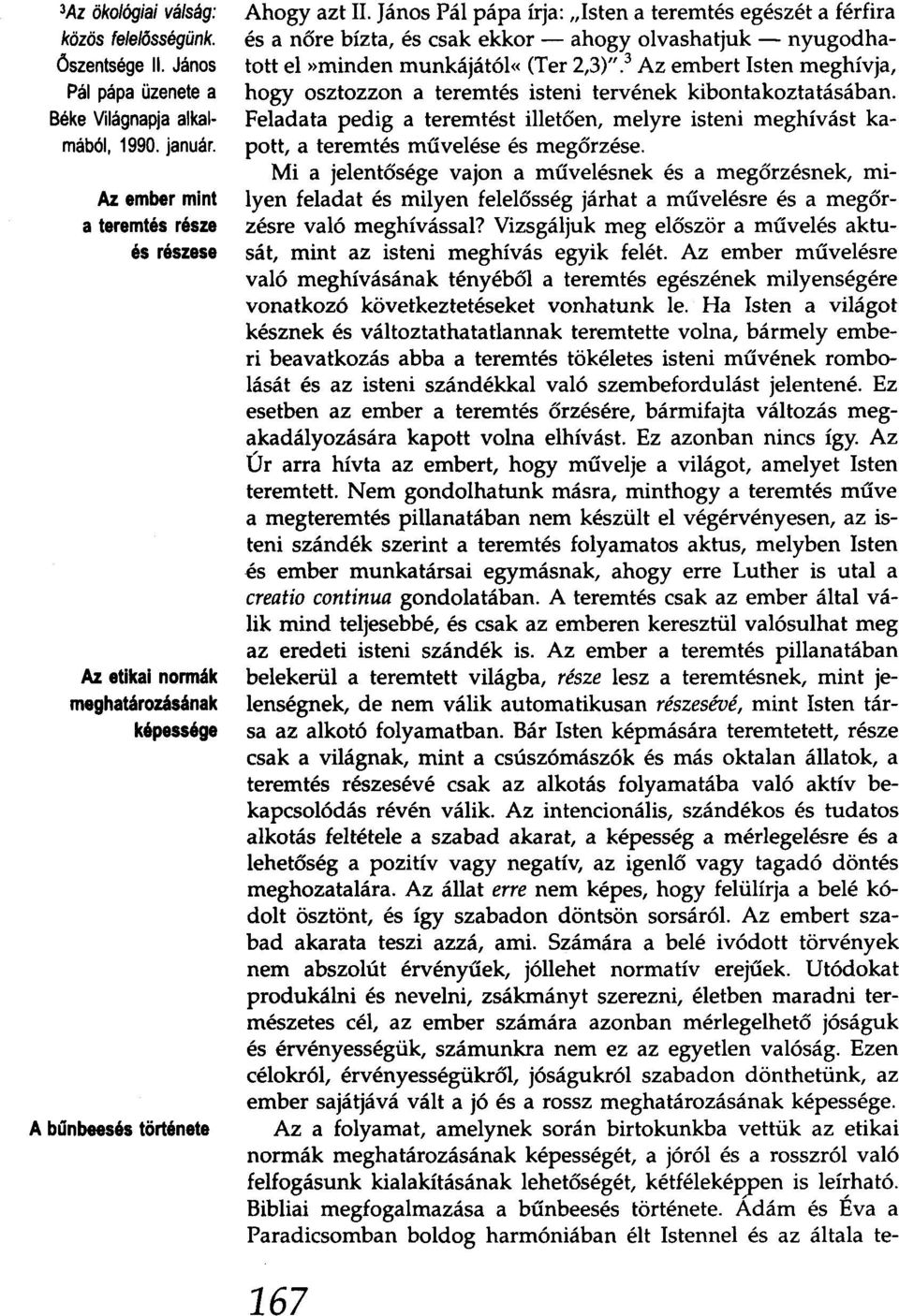 János Pál pápa írja: "Isten a teremtés egészét a férfira és a nőre bízta, és csak ekkor - ahogy olvashatjuk - nyugodhatott el»minden munkájától«(ter 2,3)".