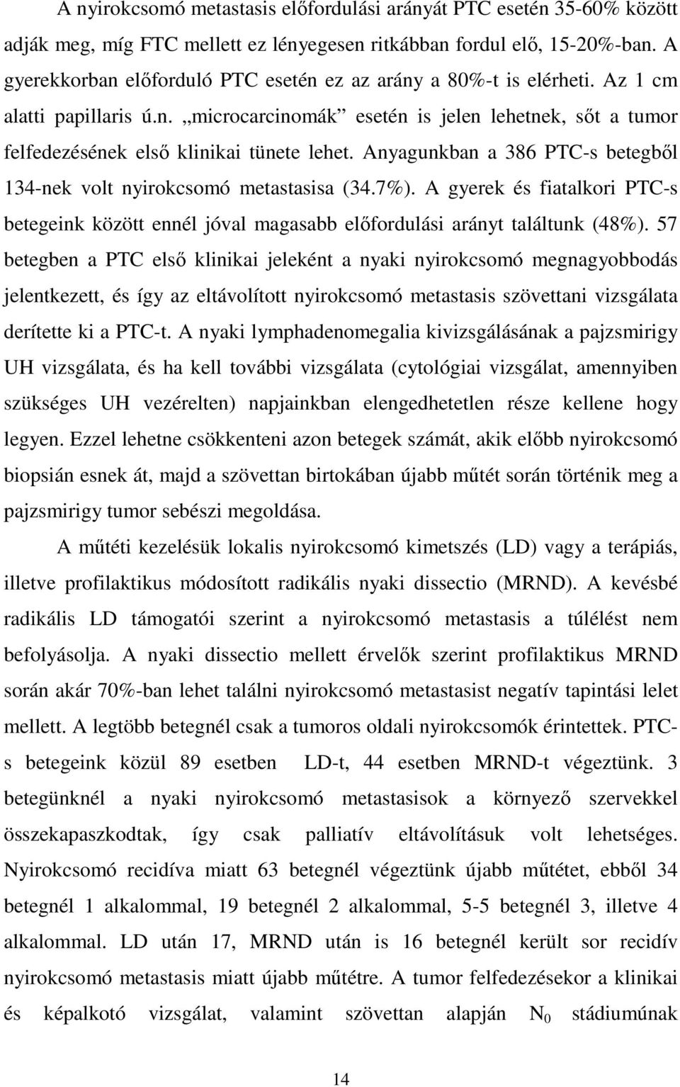 Anyagunkban a 386 PTC-s betegbıl 134-nek volt nyirokcsomó metastasisa (34.7%). A gyerek és fiatalkori PTC-s betegeink között ennél jóval magasabb elıfordulási arányt találtunk (48%).