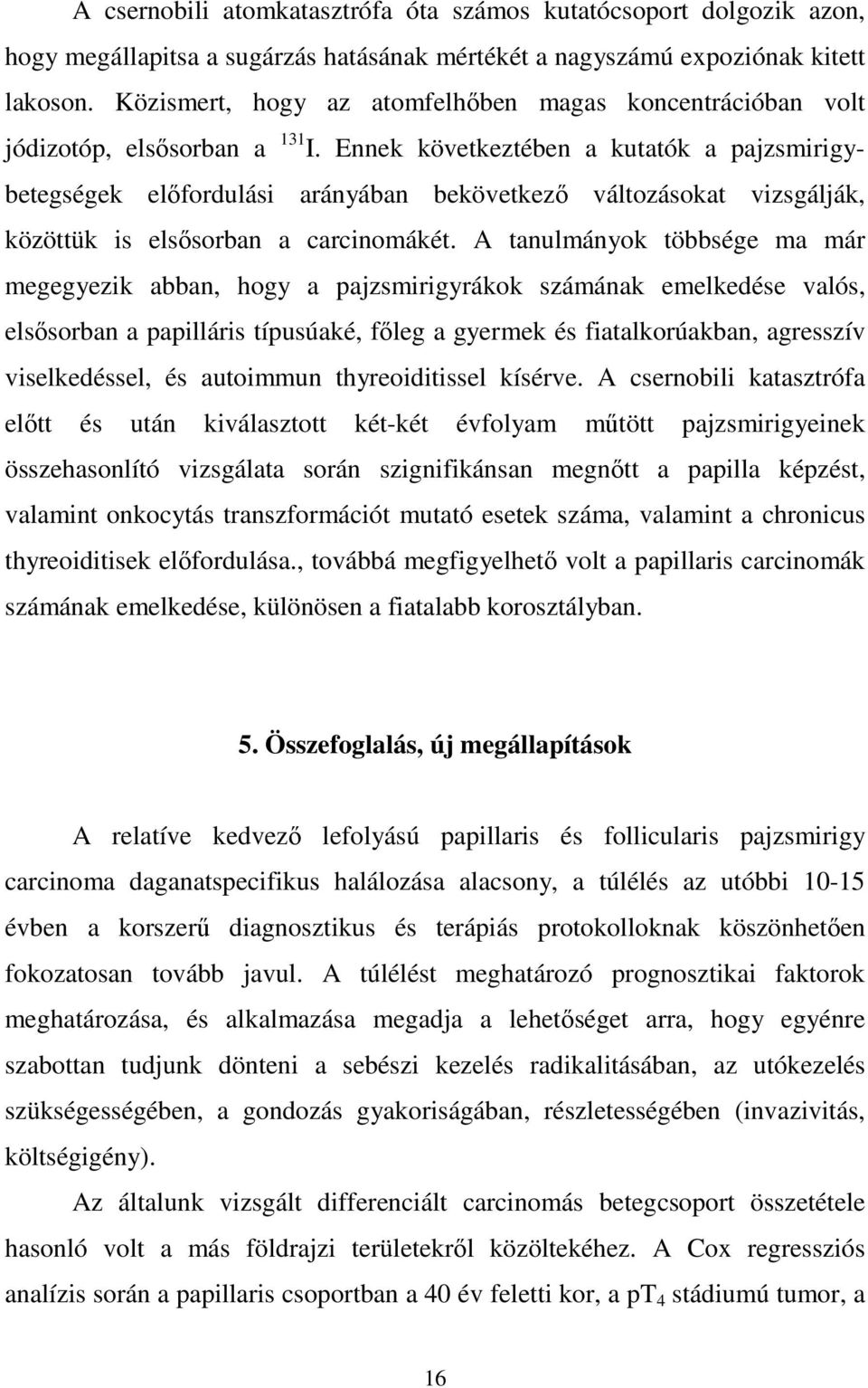 Ennek következtében a kutatók a pajzsmirigybetegségek elıfordulási arányában bekövetkezı változásokat vizsgálják, közöttük is elsısorban a carcinomákét.