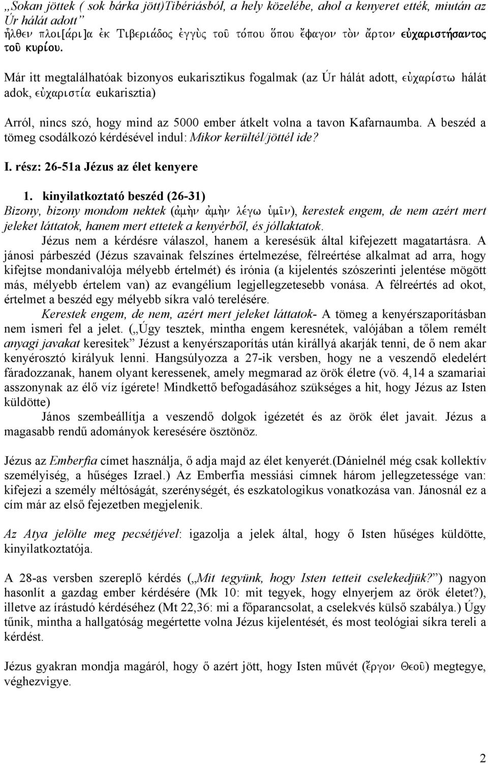 5000 ember átkelt volna a tavon Kafarnaumba. A beszéd a tömeg csodálkozó kérdésével indul: Mikor kerültél/jöttél ide? I. rész: 26-51a Jézus az élet kenyere 1.