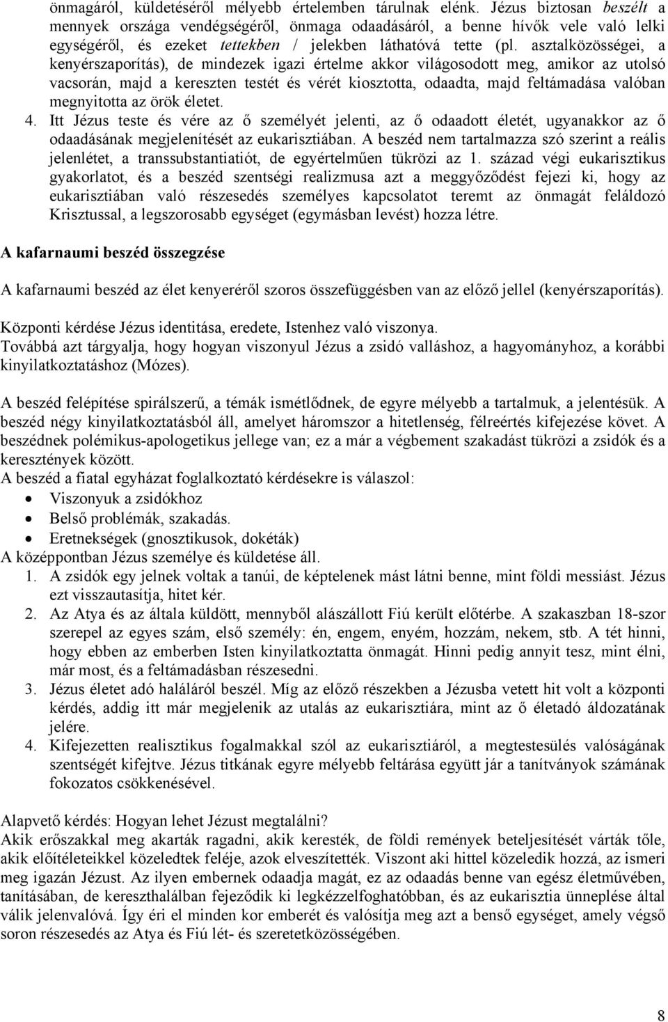 asztalközösségei, a kenyérszaporítás), de mindezek igazi értelme akkor világosodott meg, amikor az utolsó vacsorán, majd a kereszten testét és vérét kiosztotta, odaadta, majd feltámadása valóban